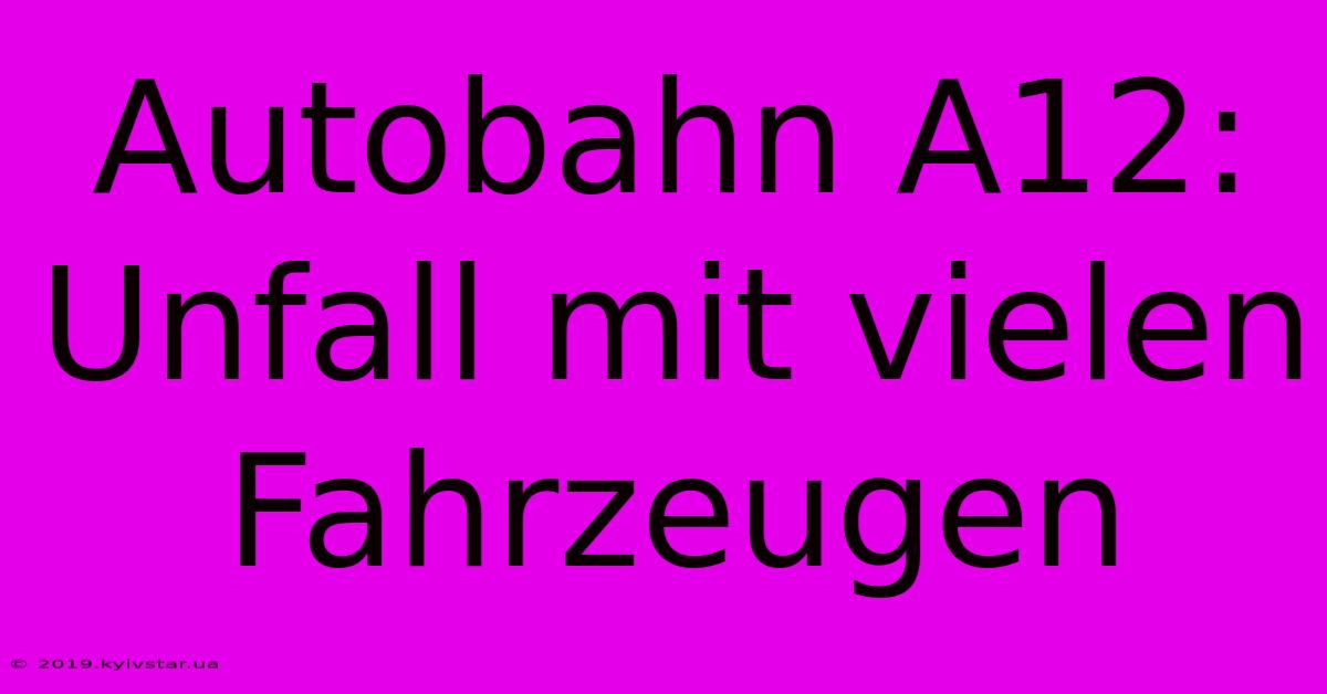 Autobahn A12: Unfall Mit Vielen Fahrzeugen