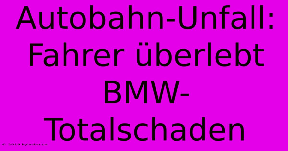 Autobahn-Unfall: Fahrer Überlebt BMW-Totalschaden