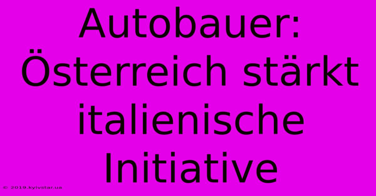 Autobauer: Österreich Stärkt Italienische Initiative