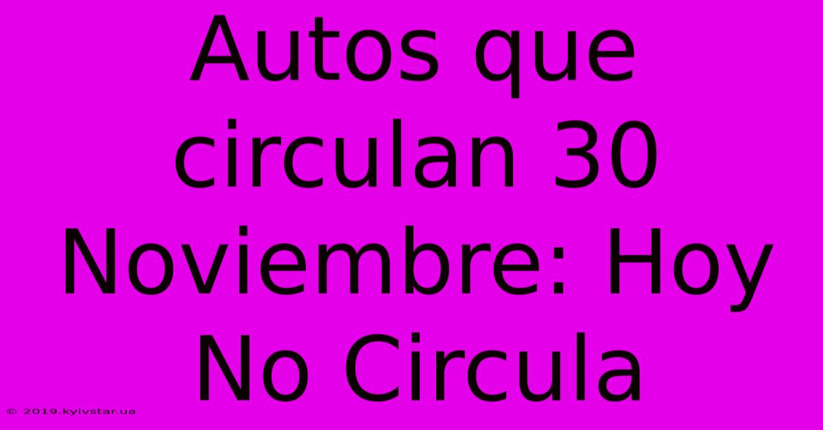 Autos Que Circulan 30 Noviembre: Hoy No Circula