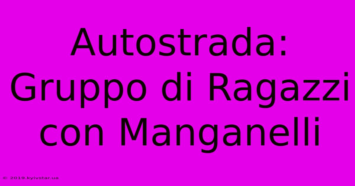 Autostrada: Gruppo Di Ragazzi Con Manganelli