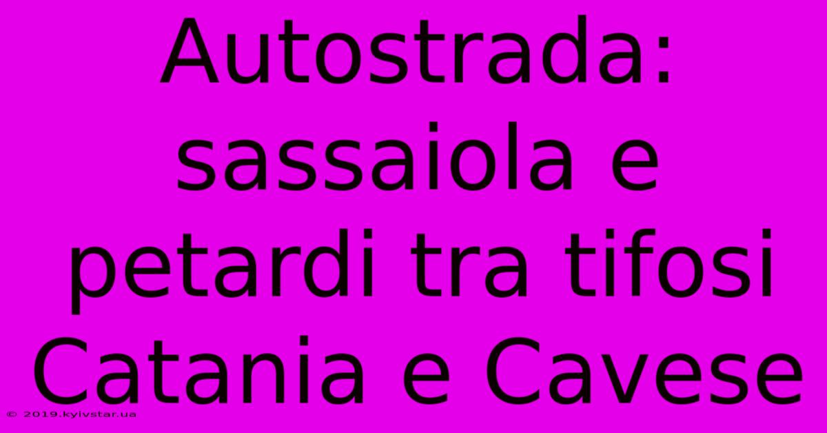 Autostrada: Sassaiola E Petardi Tra Tifosi Catania E Cavese