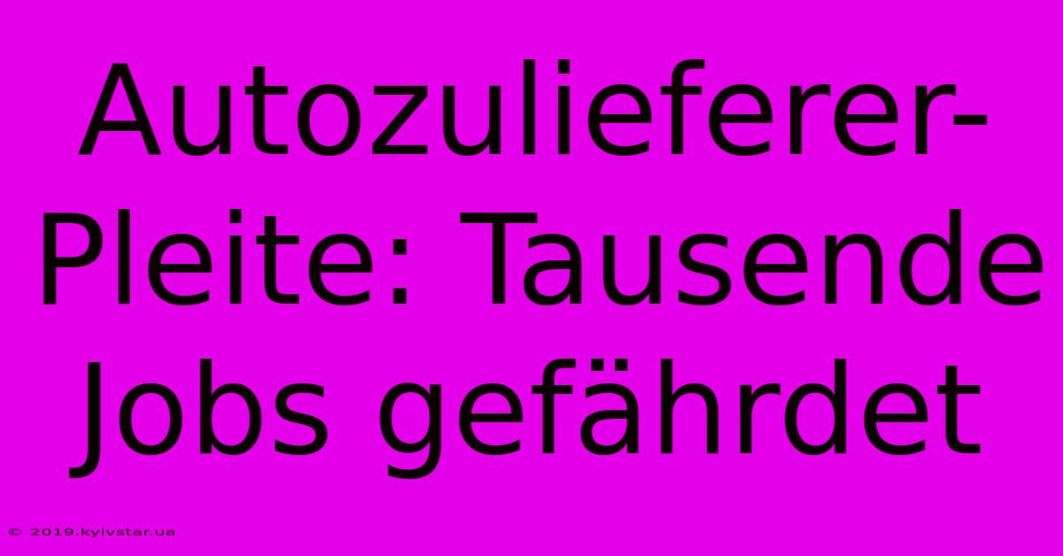 Autozulieferer-Pleite: Tausende Jobs Gefährdet