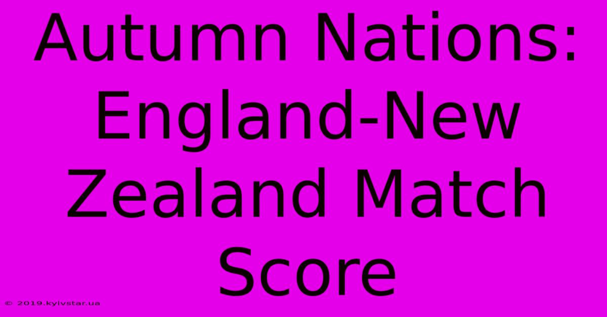 Autumn Nations: England-New Zealand Match Score