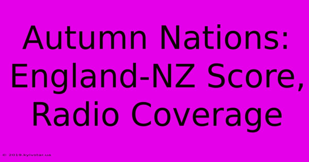 Autumn Nations: England-NZ Score, Radio Coverage 