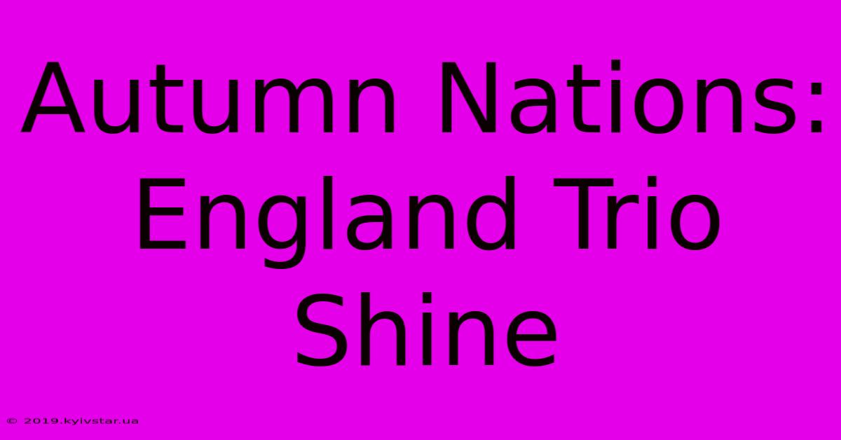 Autumn Nations: England Trio Shine