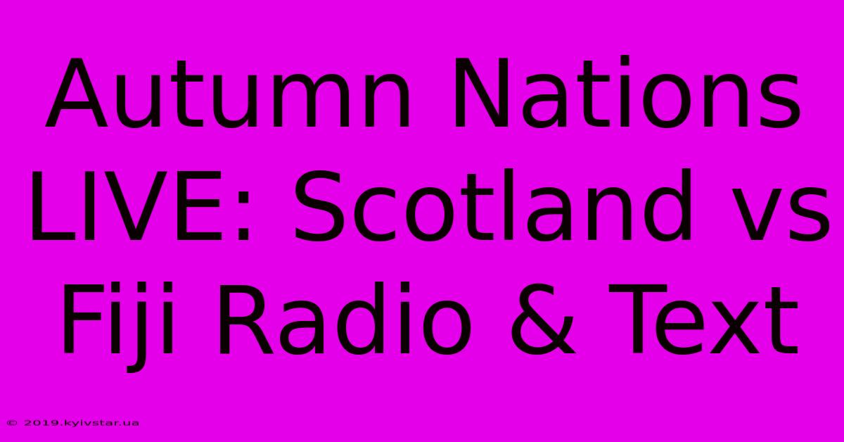 Autumn Nations LIVE: Scotland Vs Fiji Radio & Text 