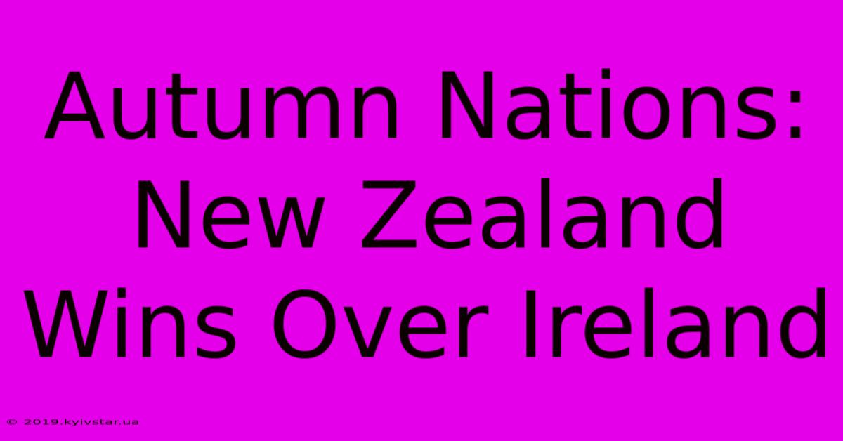 Autumn Nations: New Zealand Wins Over Ireland 