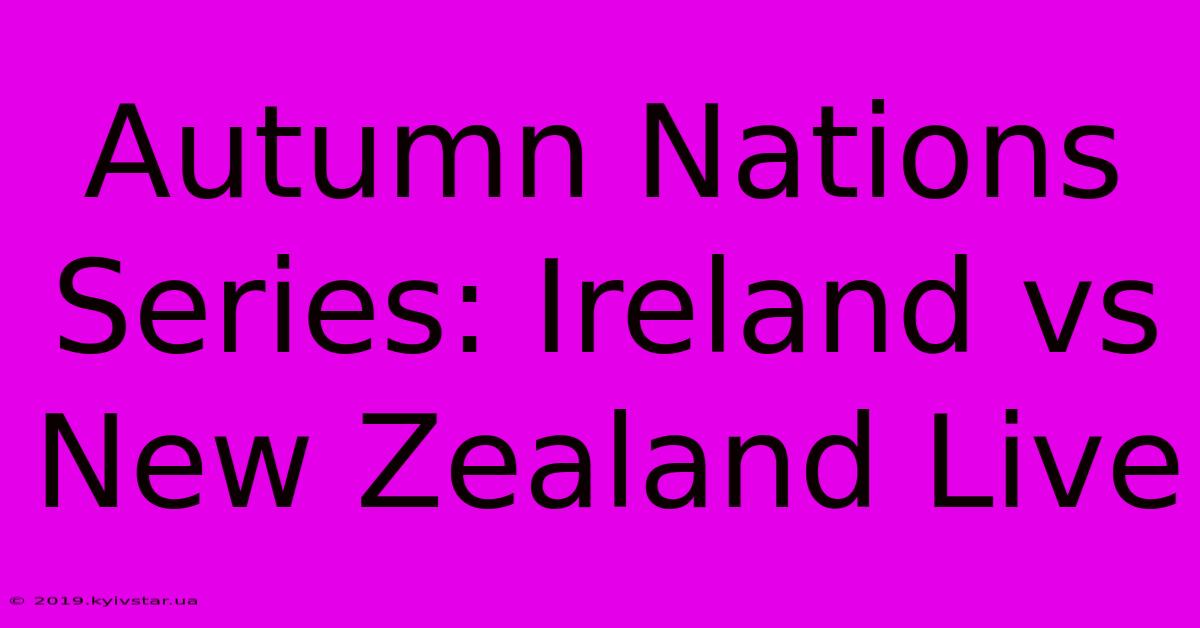 Autumn Nations Series: Ireland Vs New Zealand Live