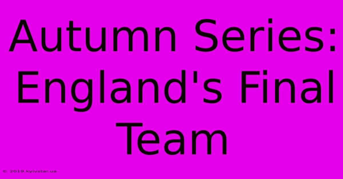 Autumn Series: England's Final Team