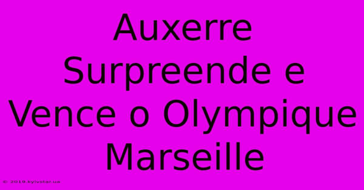 Auxerre Surpreende E Vence O Olympique Marseille