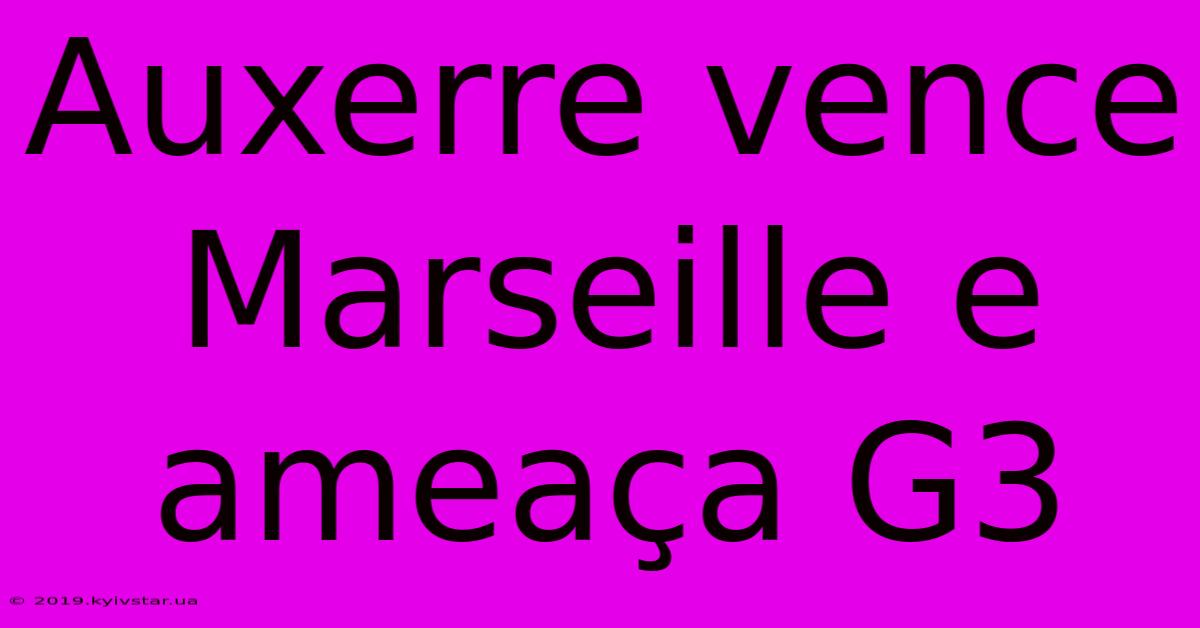 Auxerre Vence Marseille E Ameaça G3