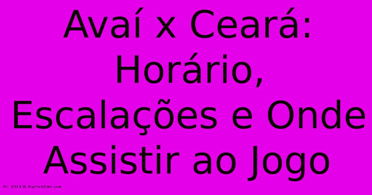 Avaí X Ceará: Horário, Escalações E Onde Assistir Ao Jogo 