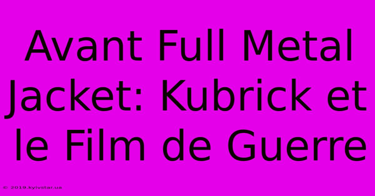 Avant Full Metal Jacket: Kubrick Et Le Film De Guerre