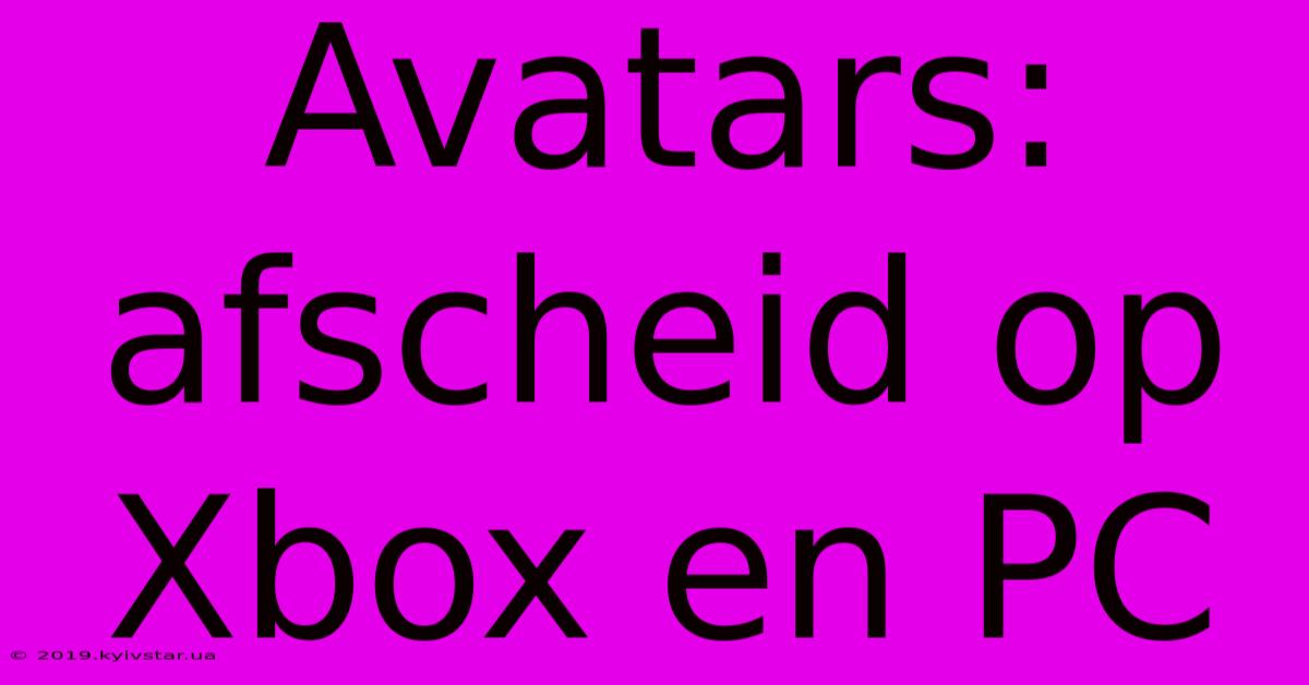 Avatars: Afscheid Op Xbox En PC