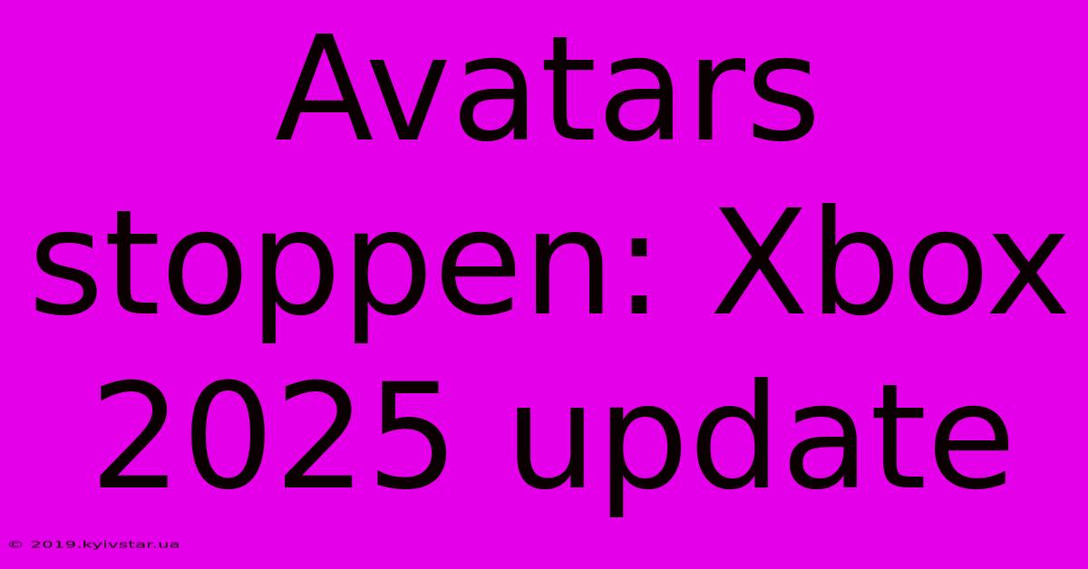 Avatars Stoppen: Xbox 2025 Update