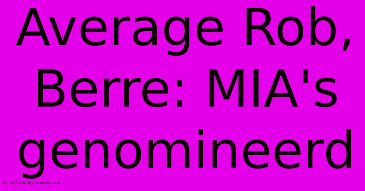 Average Rob, Berre: MIA's Genomineerd