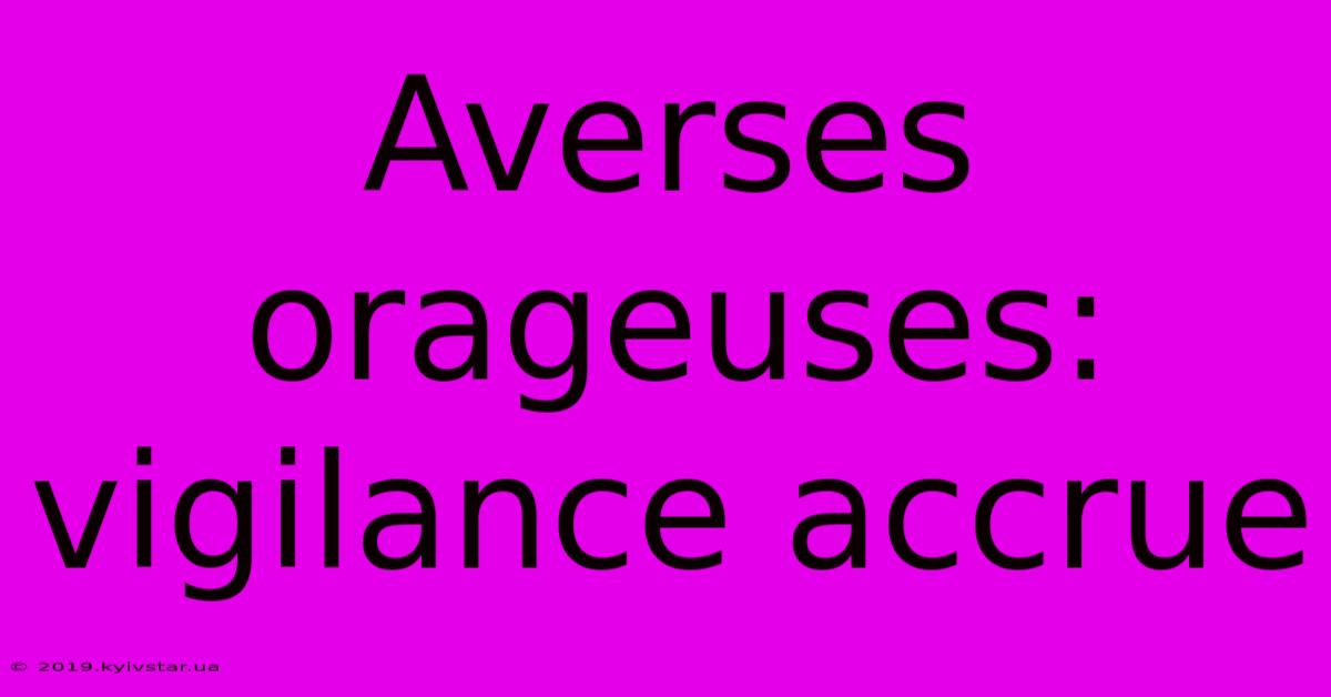 Averses Orageuses: Vigilance Accrue