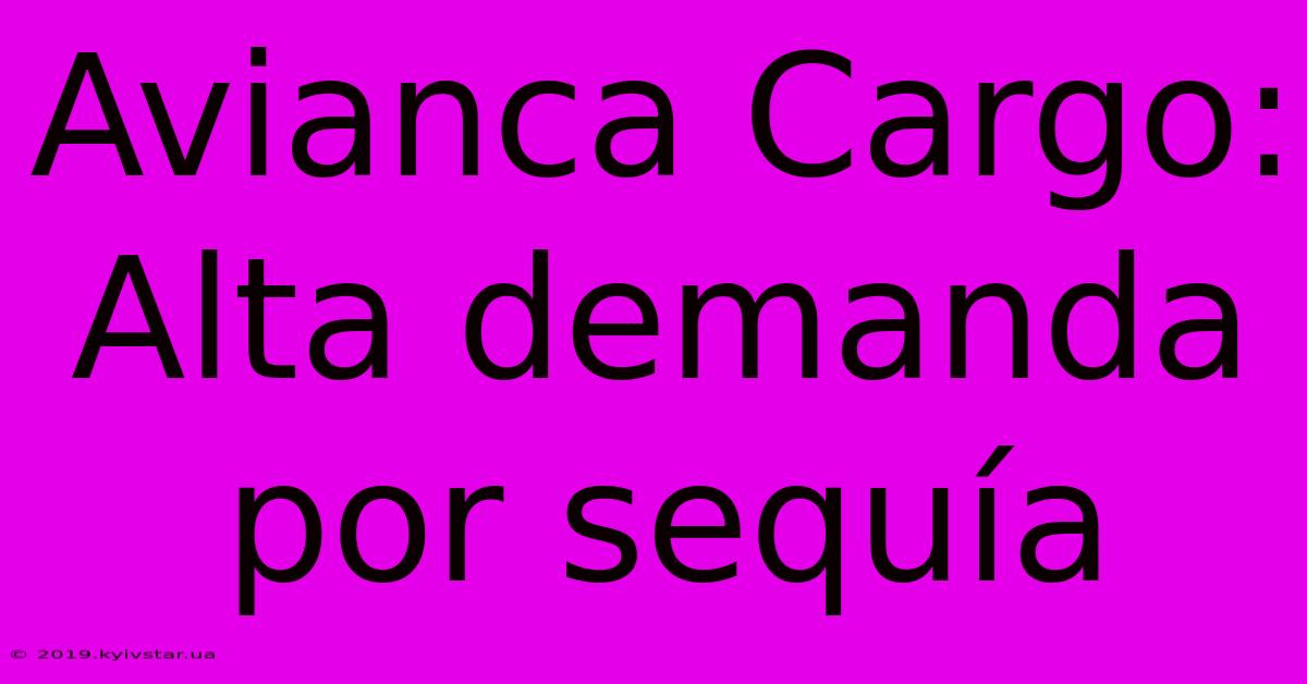 Avianca Cargo: Alta Demanda Por Sequía