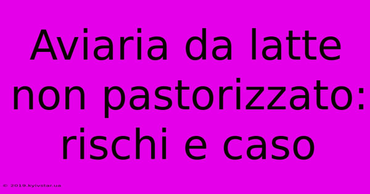 Aviaria Da Latte Non Pastorizzato: Rischi E Caso