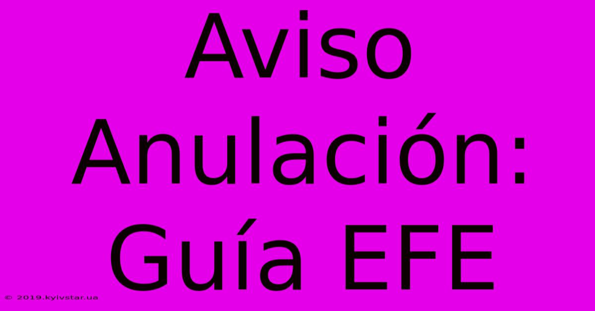 Aviso Anulación: Guía EFE