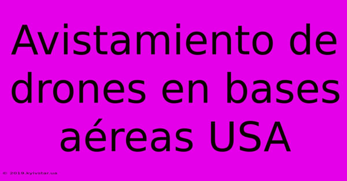 Avistamiento De Drones En Bases Aéreas USA