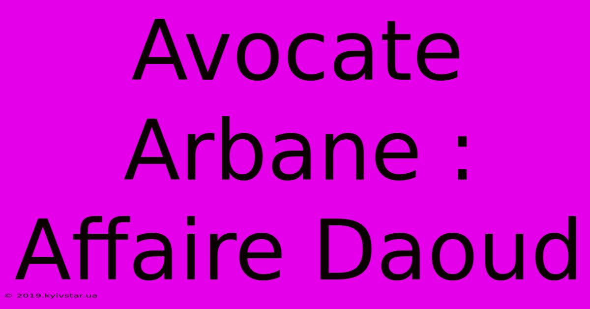 Avocate Arbane : Affaire Daoud