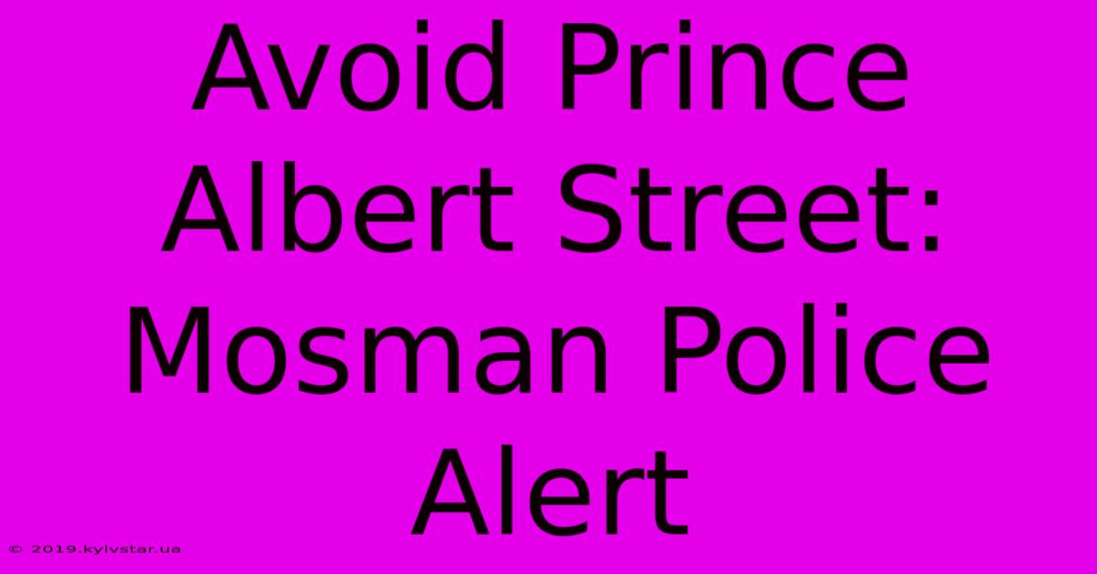 Avoid Prince Albert Street: Mosman Police Alert