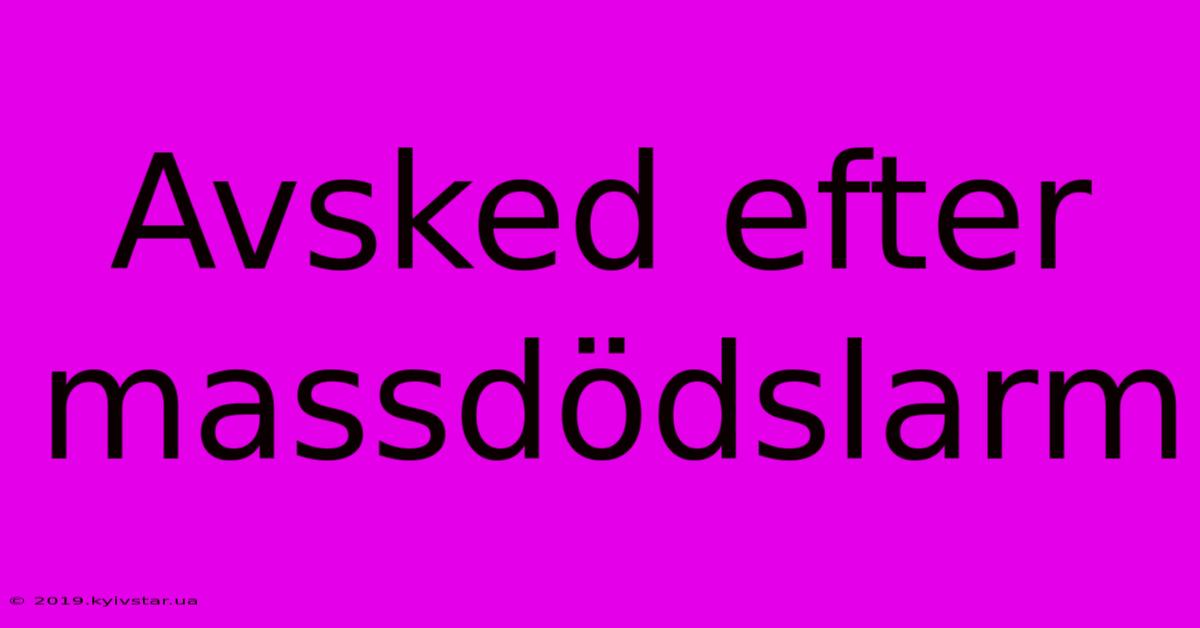 Avsked Efter Massdödslarm