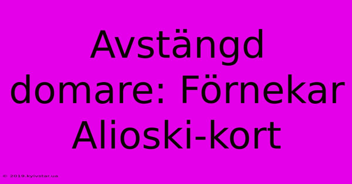 Avstängd Domare: Förnekar Alioski-kort