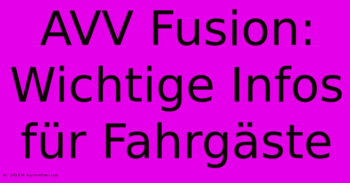 AVV Fusion: Wichtige Infos Für Fahrgäste