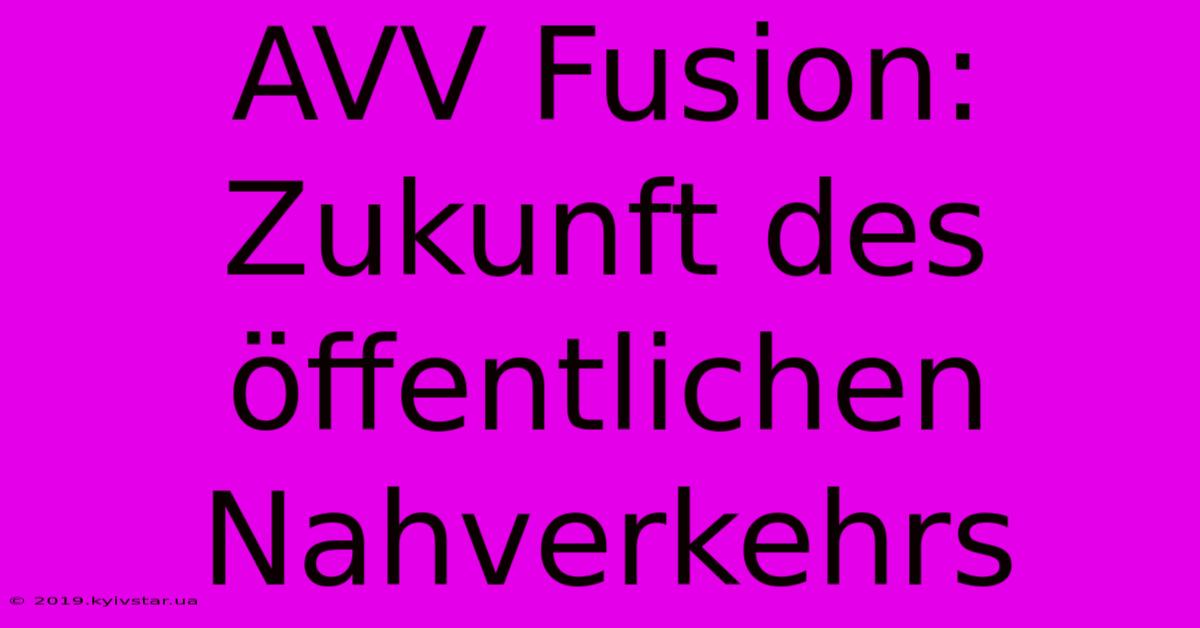 AVV Fusion:  Zukunft Des Öffentlichen Nahverkehrs