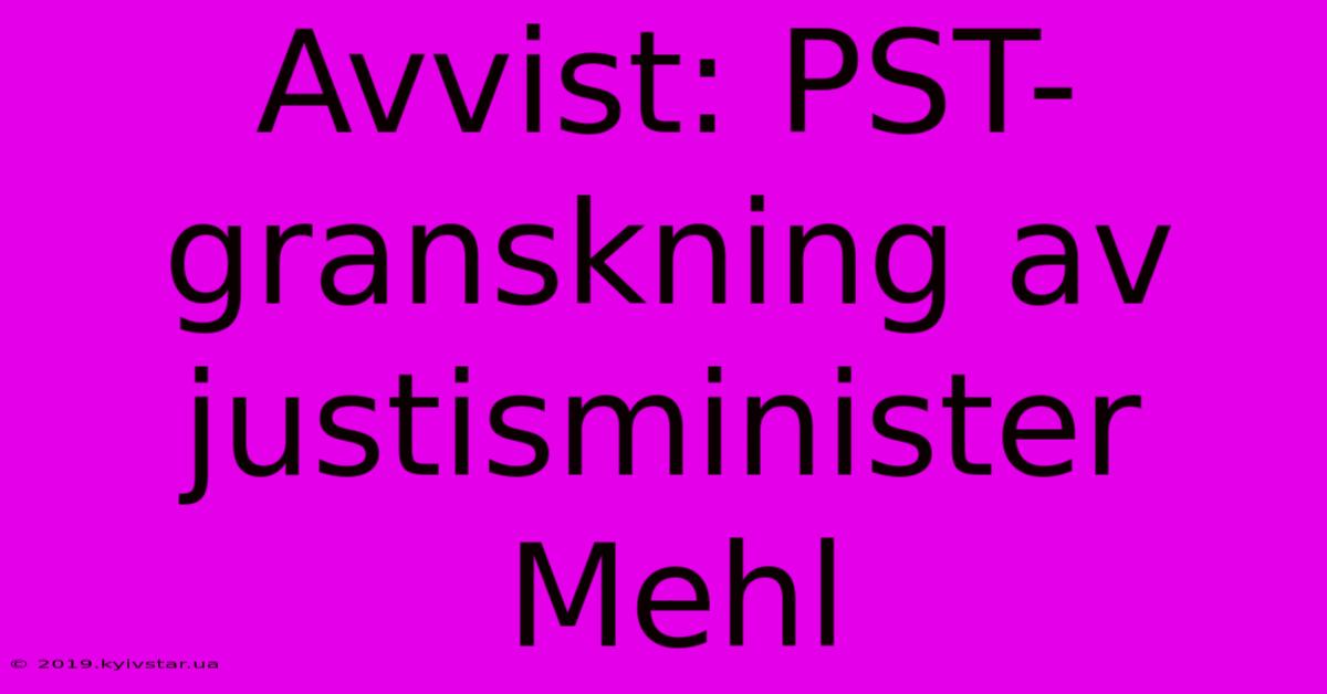 Avvist: PST-granskning Av Justisminister Mehl