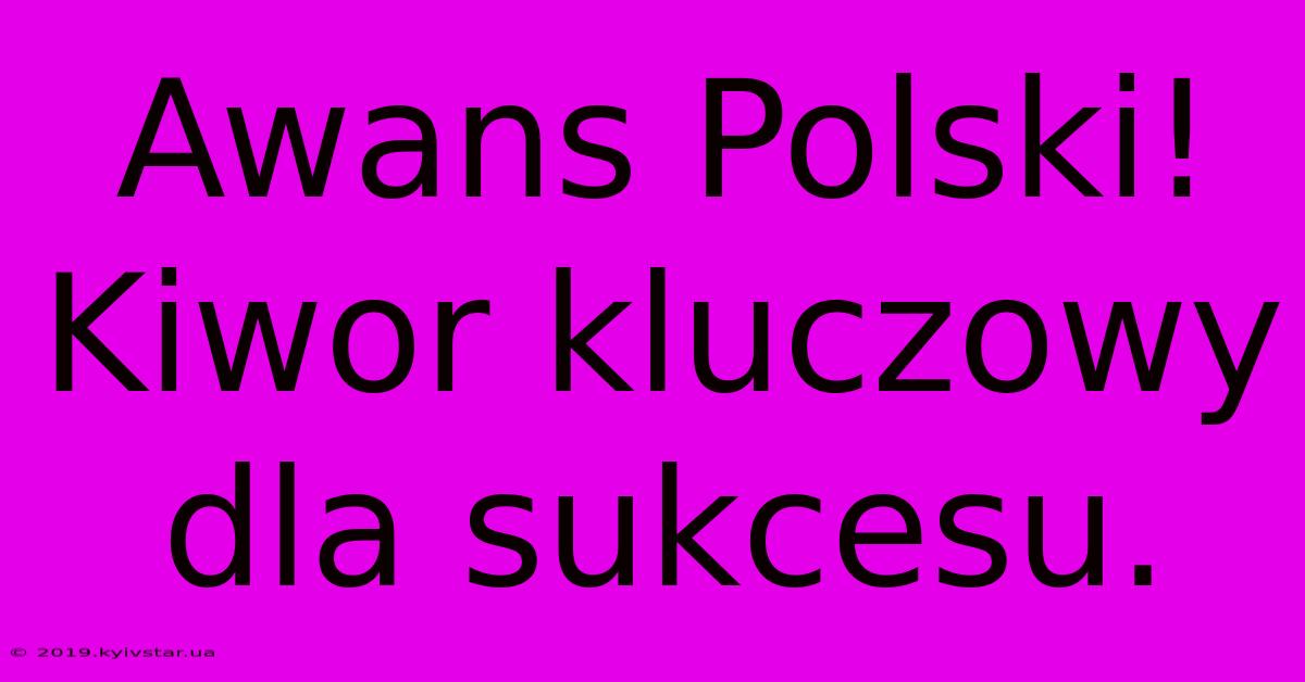 Awans Polski! Kiwor Kluczowy Dla Sukcesu.