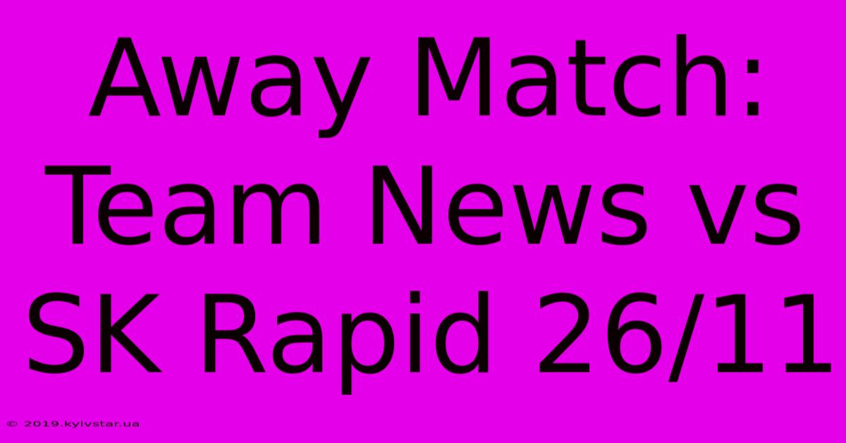 Away Match: Team News Vs SK Rapid 26/11