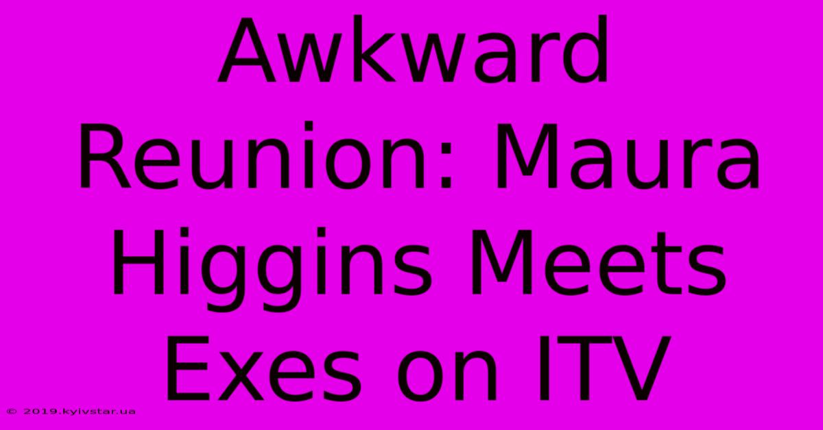 Awkward Reunion: Maura Higgins Meets Exes On ITV