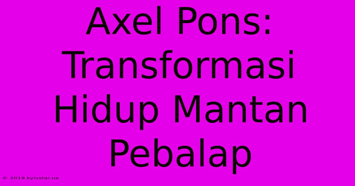 Axel Pons: Transformasi Hidup Mantan Pebalap