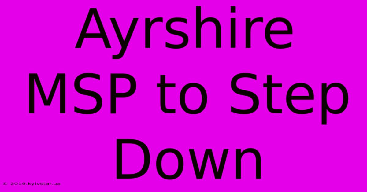 Ayrshire MSP To Step Down