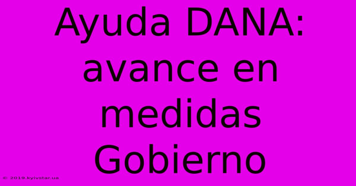 Ayuda DANA:  Avance En Medidas Gobierno