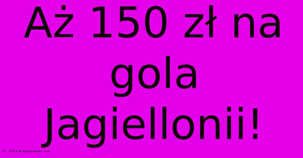 Aż 150 Zł Na Gola Jagiellonii!