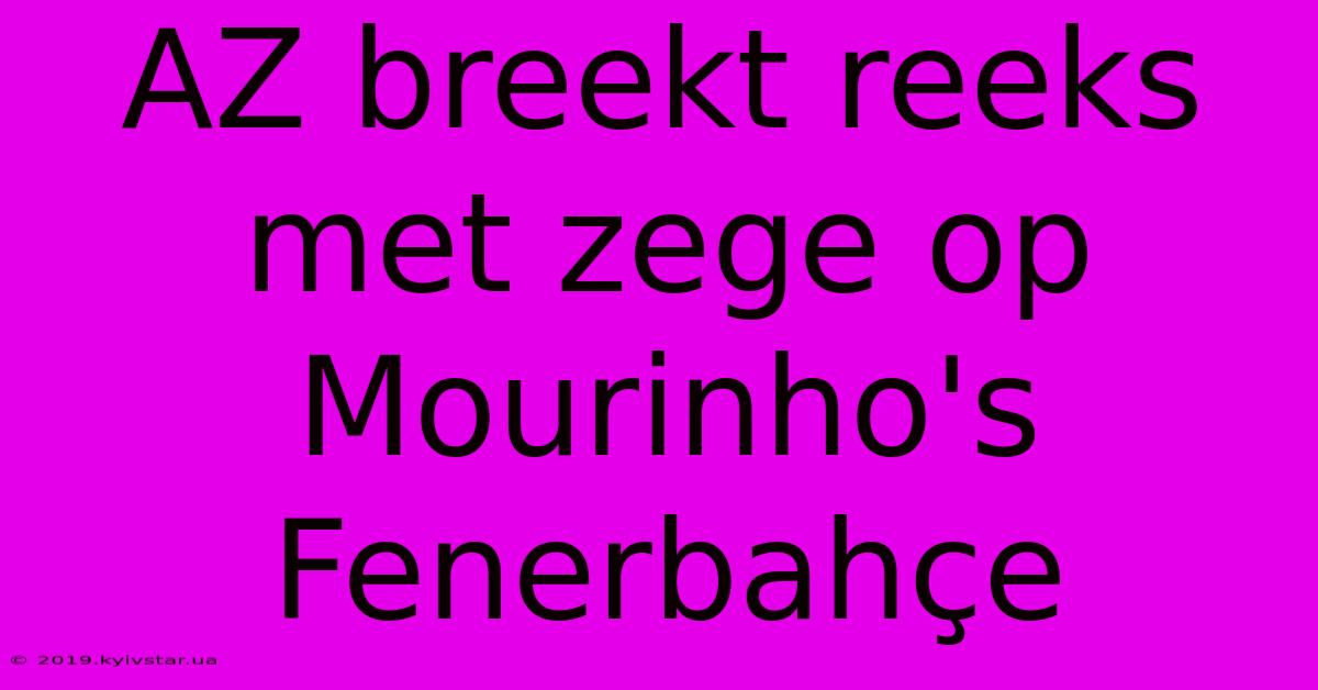 AZ Breekt Reeks Met Zege Op Mourinho's Fenerbahçe