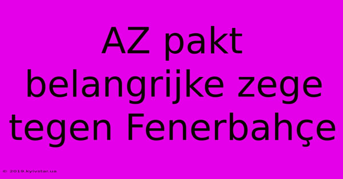 AZ Pakt Belangrijke Zege Tegen Fenerbahçe