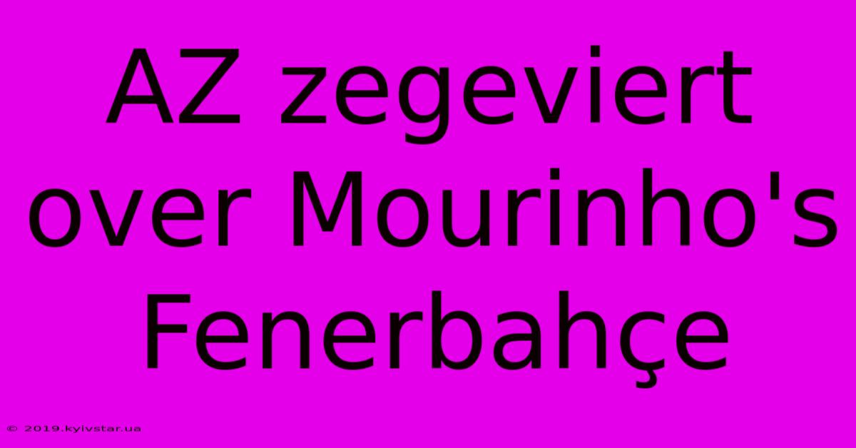 AZ Zegeviert Over Mourinho's Fenerbahçe 