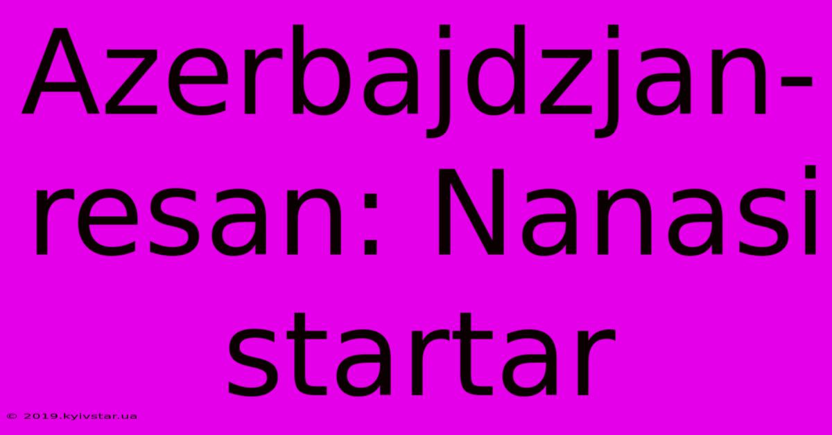 Azerbajdzjan-resan: Nanasi Startar