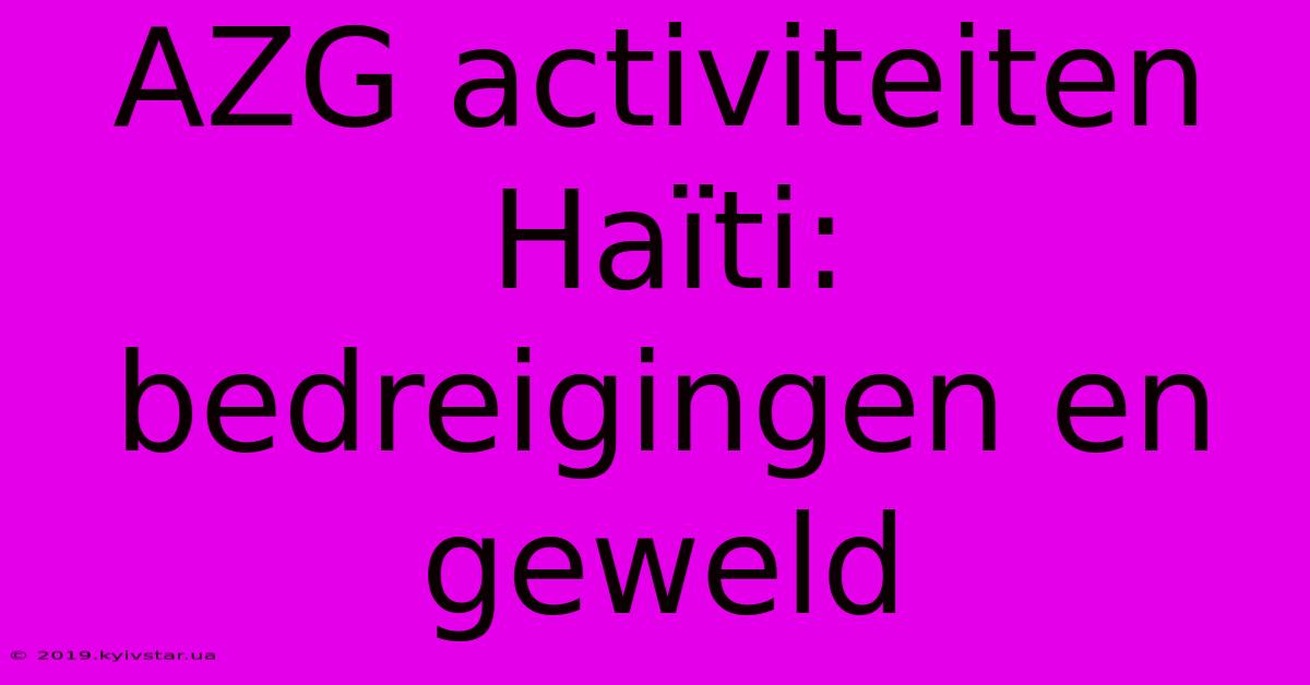 AZG Activiteiten Haïti: Bedreigingen En Geweld