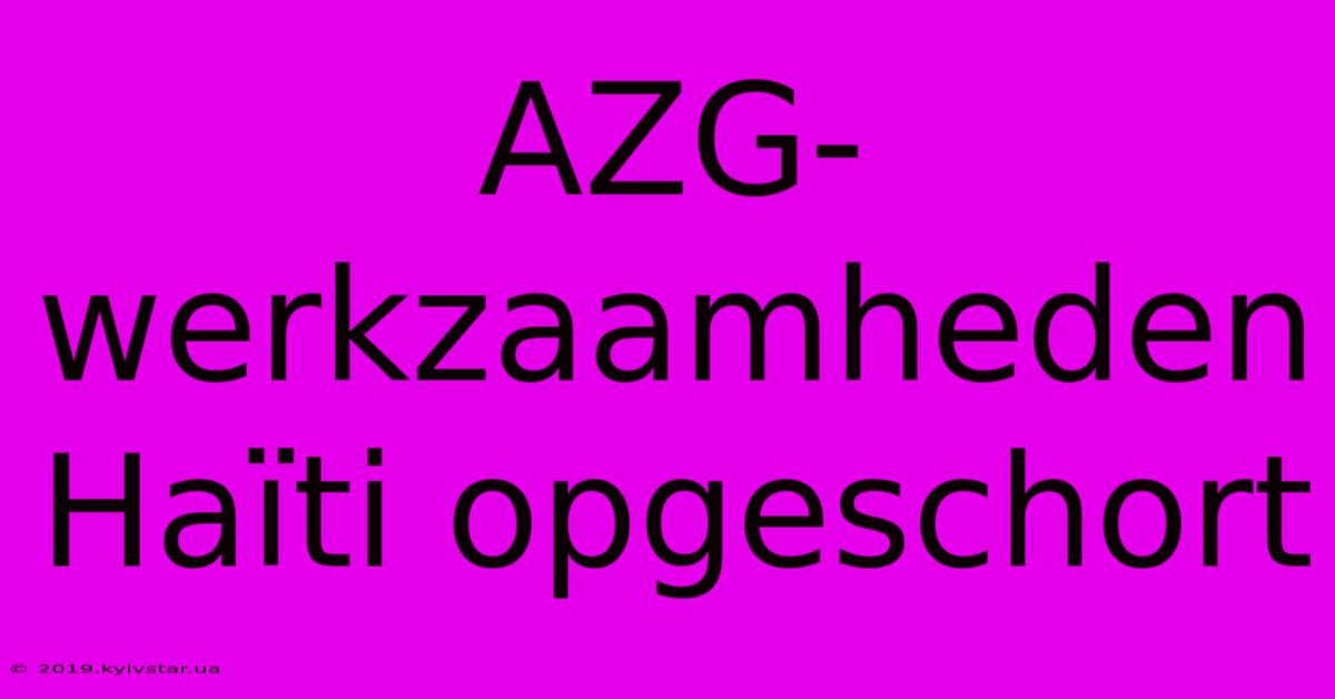 AZG-werkzaamheden Haïti Opgeschort