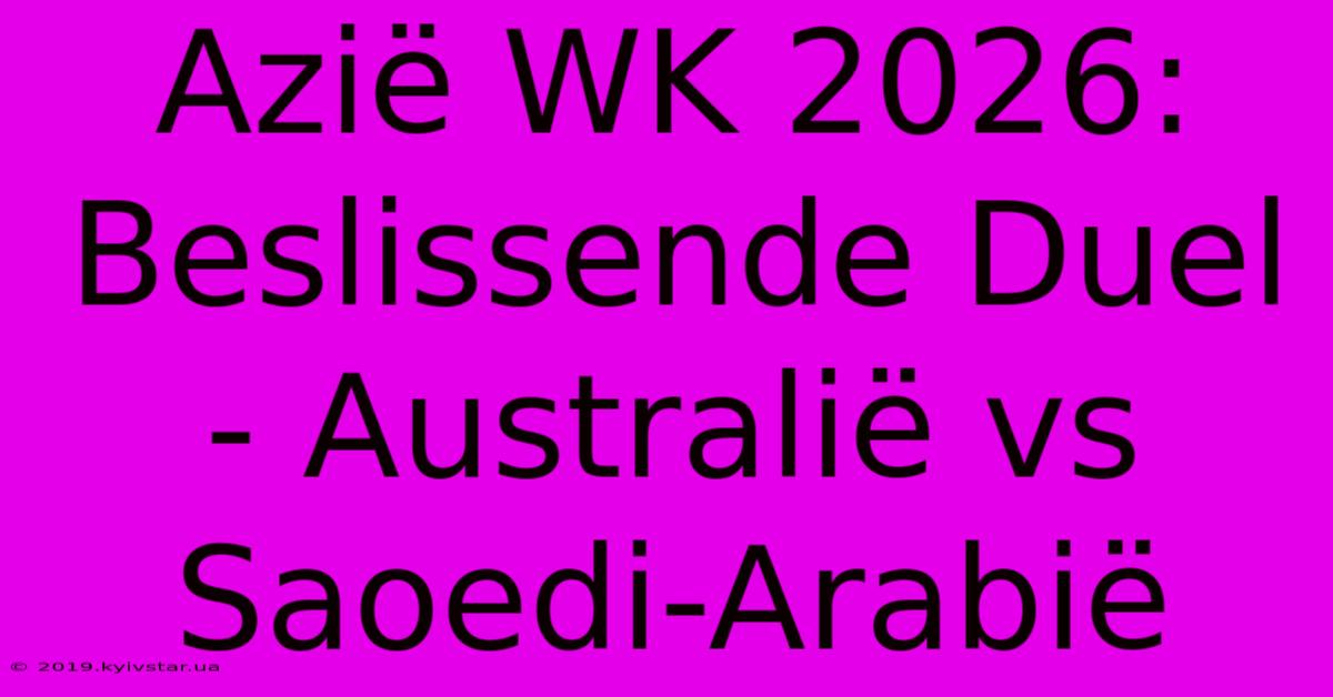 Azië WK 2026: Beslissende Duel - Australië Vs Saoedi-Arabië