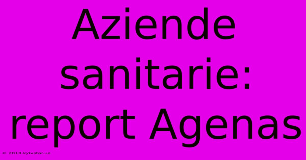 Aziende Sanitarie: Report Agenas