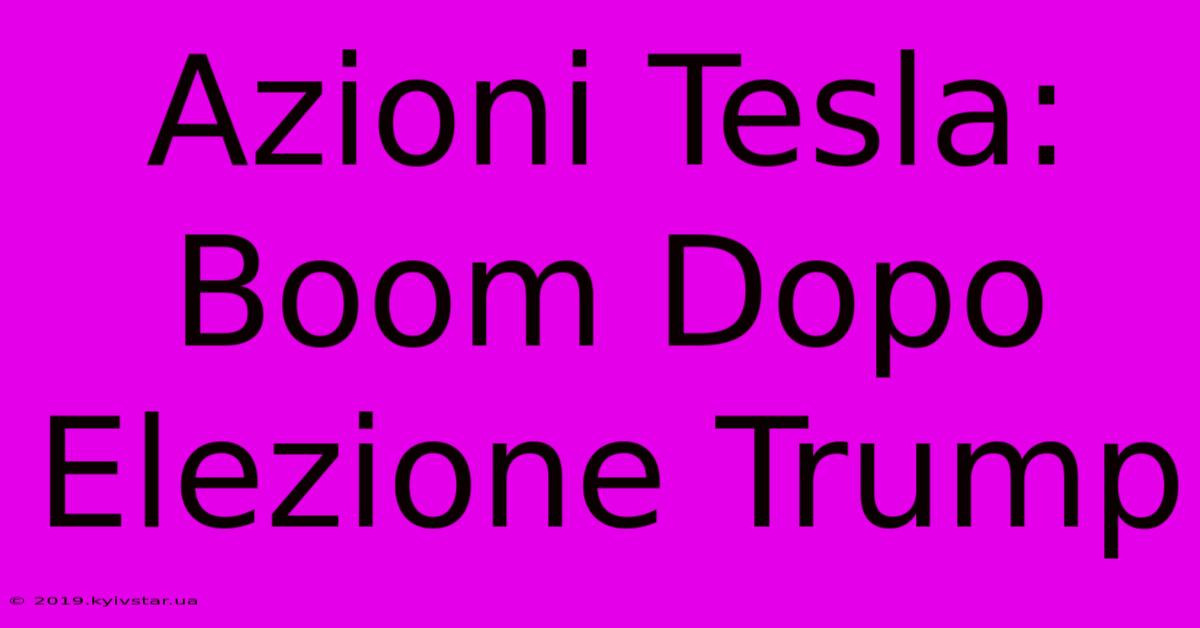 Azioni Tesla: Boom Dopo Elezione Trump