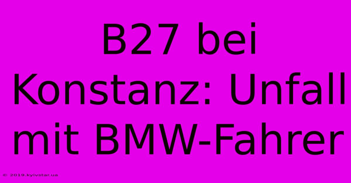 B27 Bei Konstanz: Unfall Mit BMW-Fahrer